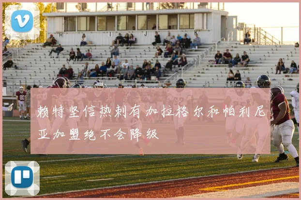赖特坚信热刺有加拉格尔和帕利尼亚加盟绝不会降级